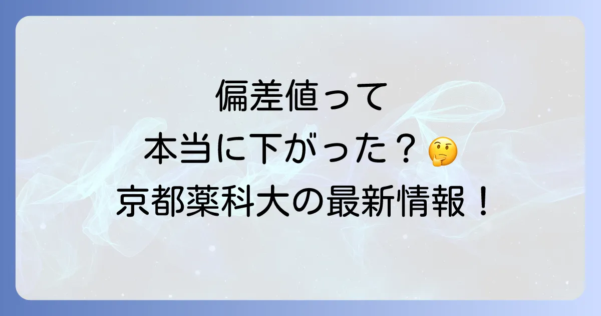 京都薬科大学の偏差値は下がったのか？最新情報と薬学部志望者が知るべきこと