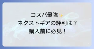 【2025年最新】ネクストギアの評判を徹底解説！購入前に知るべきメリット・デメリットとおすすめモデル