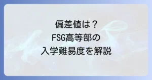 FSG高等部の偏差値は公表されている？入学難易度から学費や評判まで徹底解説