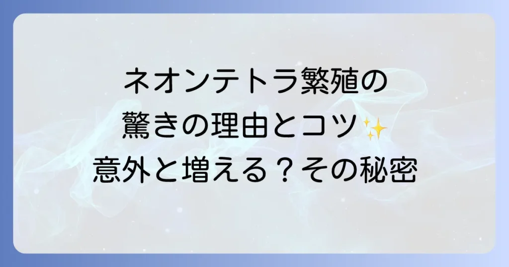 ネオンテトラが勝手に繁殖するって本当？その驚きの理由と対策を徹底解説