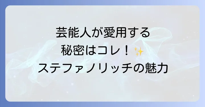 なぜステファノリッチは芸能人に選ばれるのか?その特別な理由