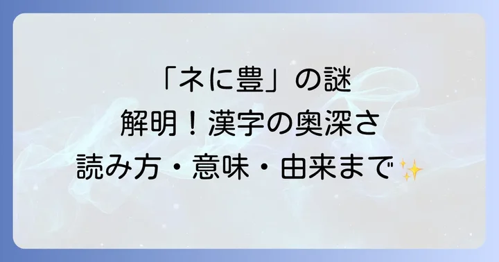 「ネに豊」が持つ深い意味と漢字の由来