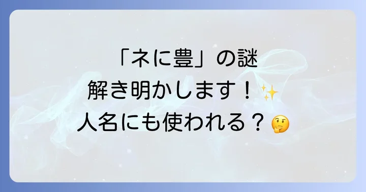 「ネに豊」はどんな場面で使われる？人名での使用例