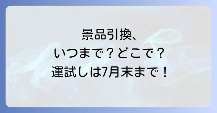 景品の引換期間はいつまで?交換場所と交換できるもの