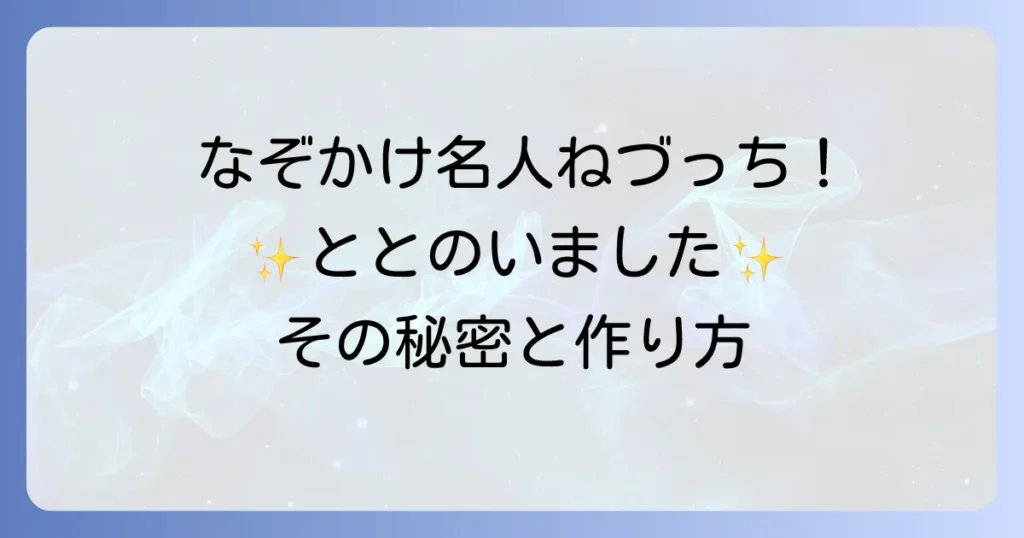ねづっち謎かけ名作選！ととのいましたの魅力と作り方を徹底解説