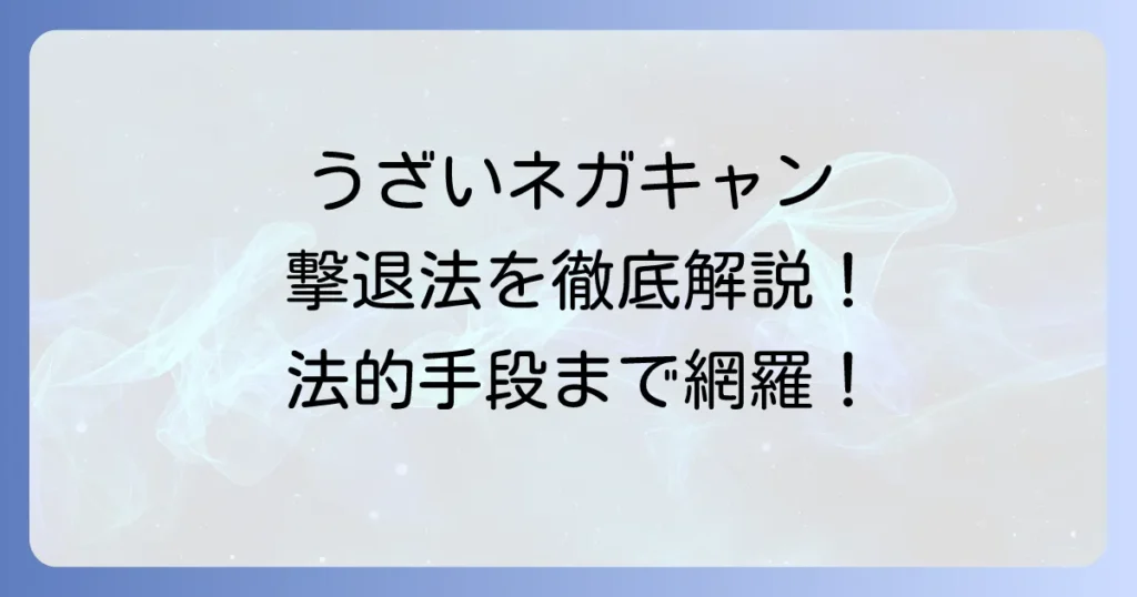 ネガキャンがうざい状況を乗り越える！原因と対策、法的手段まで網羅