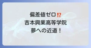 吉本興業高等学院の偏差値は？入学難易度から学費・卒業後の進路までを徹底解説