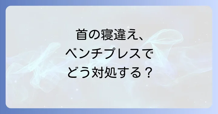 ベンチプレスで首を寝違えてしまった場合の対処法