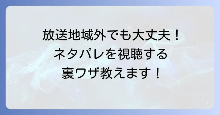 ネタパレを放送地域外で見る方法