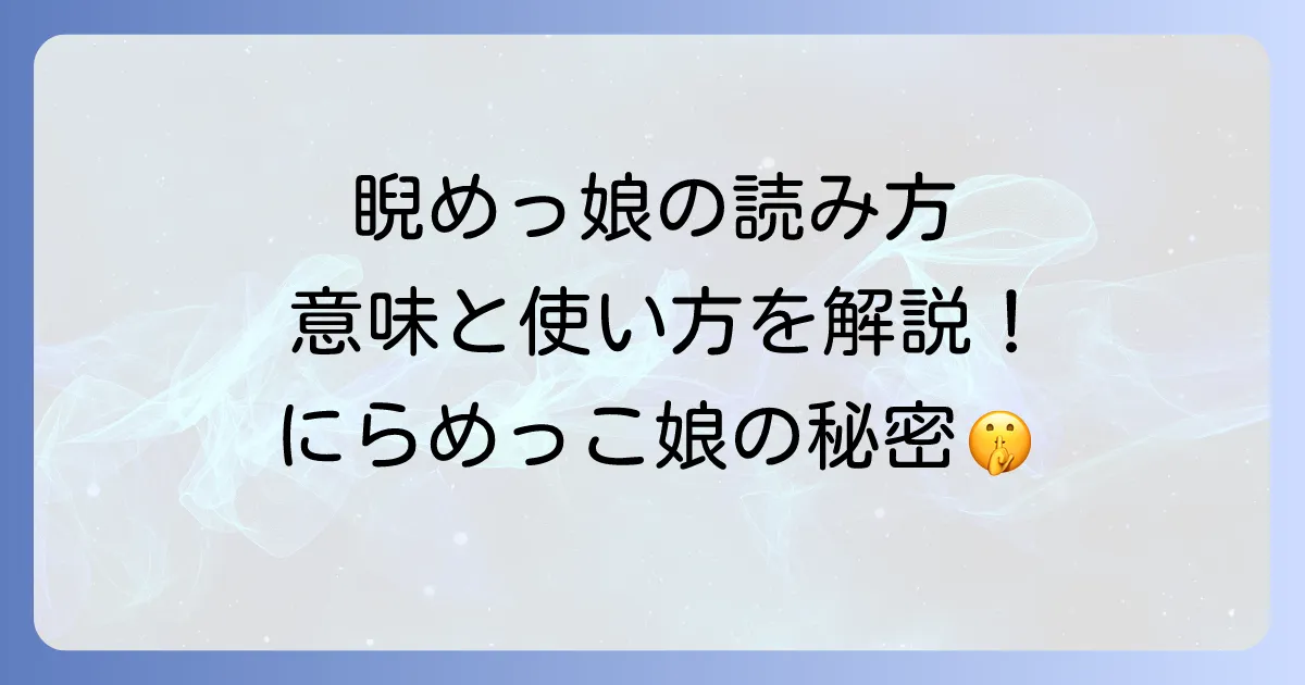 睨めっ娘の読み方と意味を徹底解説！にらめっこ娘の正しい使い方