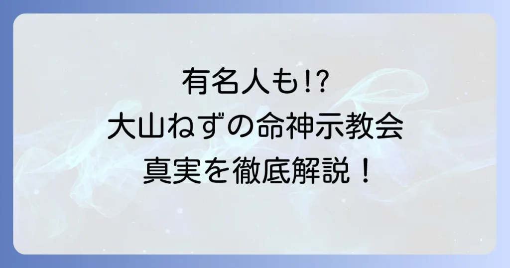 大山ねずの命神示教会と有名人の関係を徹底解説！信者の実態や教えの真実