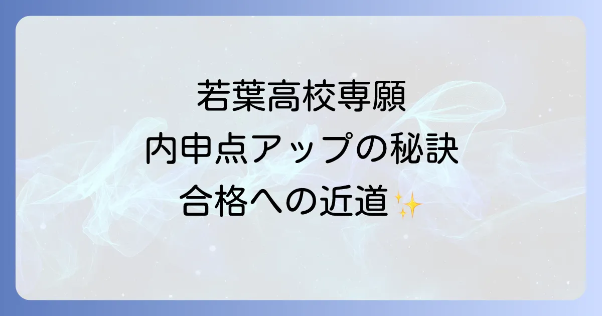 若葉高校専願における内申点徹底解説!合格への道筋と対策