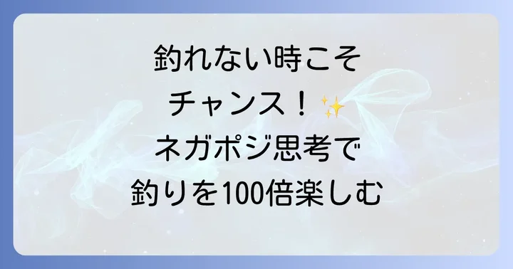 ネガポジ思考で釣りを100倍楽しむ方法