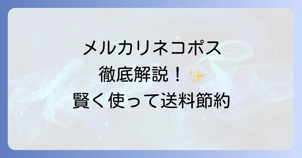 メルカリネコポス料金を徹底解説!送料やサイズ、発送方法まで全てわかる