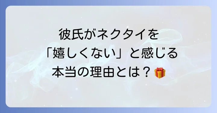 彼氏がネクタイのプレゼントを「嬉しくない」と感じる本当の理由