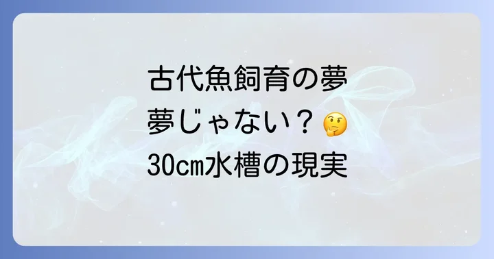 30センチ水槽で古代魚を飼育する前に知るべきこと