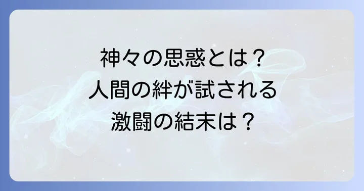 中盤の激闘と深まる謎:神々の思惑と人間の絆