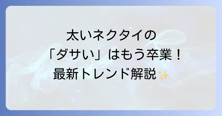 太いネクタイが「ダサい」と言われる本当の理由