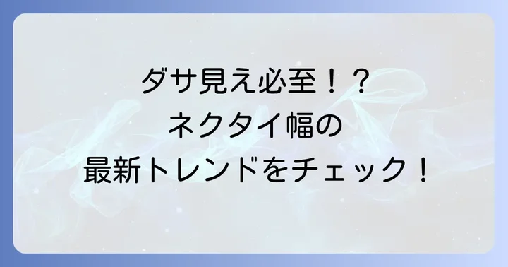 今どきのネクタイ幅のトレンドと選び方