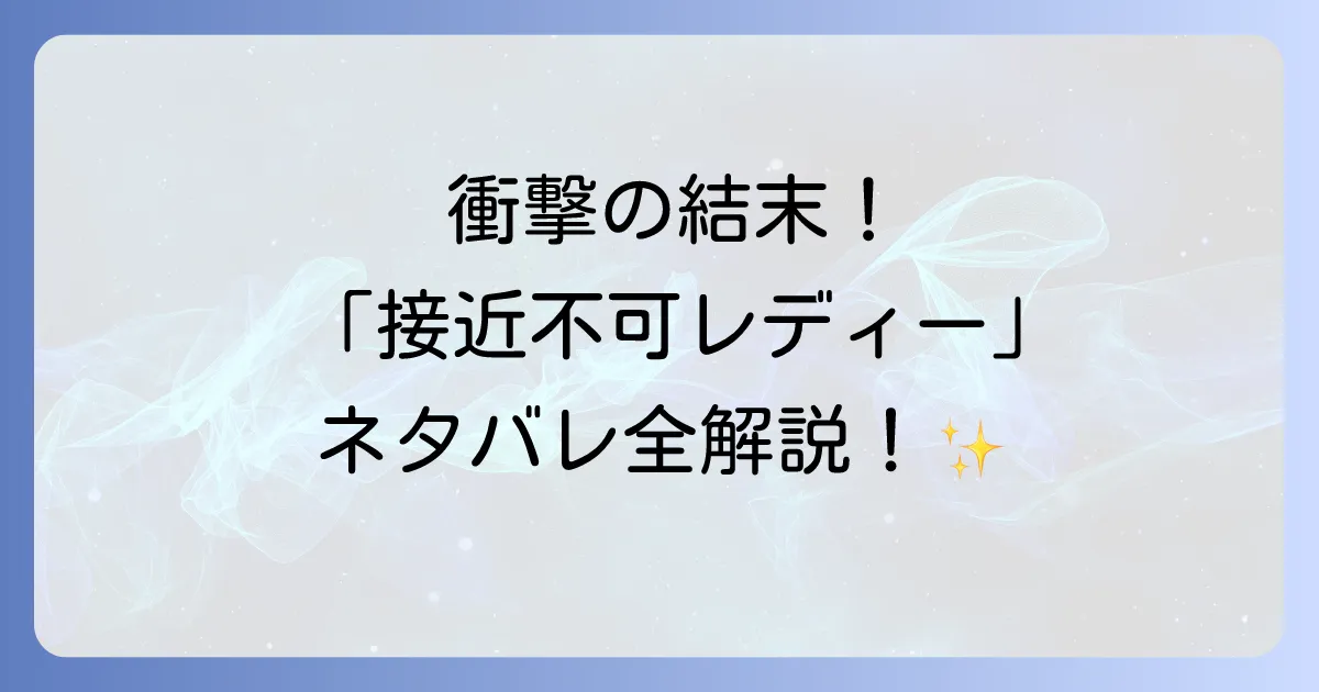 接近不可レディーの結末を徹底解説!原作小説と漫画の最終回ネタバレと登場人物のその後