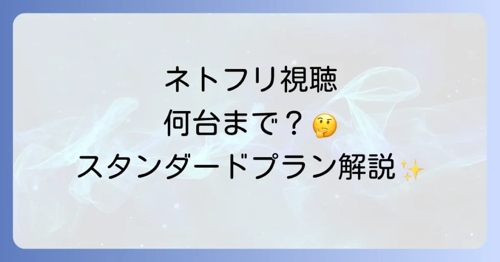 ネトフリスタンダードプランの同時視聴は何台まで？料金や他サービス比較についても解説