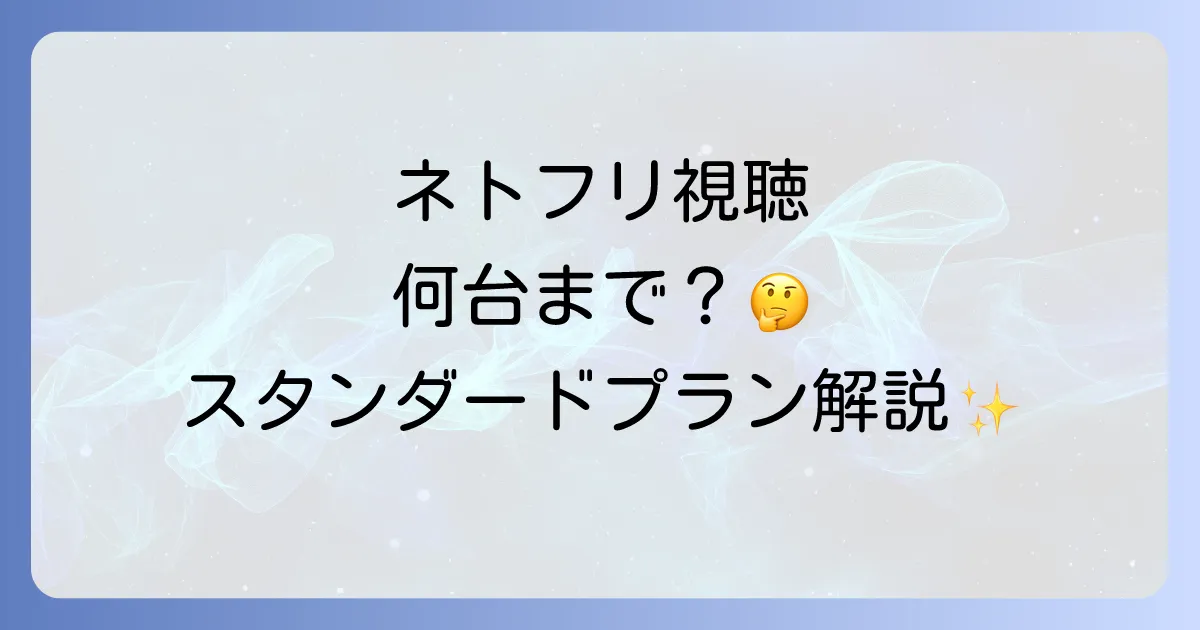 ネトフリスタンダードプランの同時視聴は何台まで？料金や他サービス比較についても解説