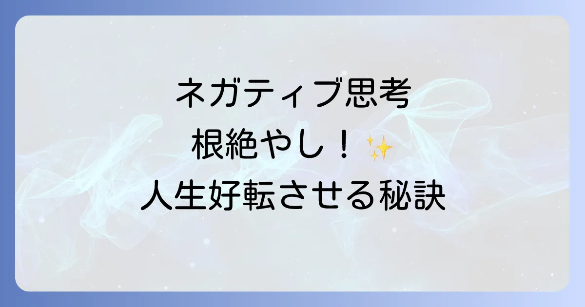 根絶やしマインドでネガティブ思考を徹底排除!人生を好転させる心の習慣化