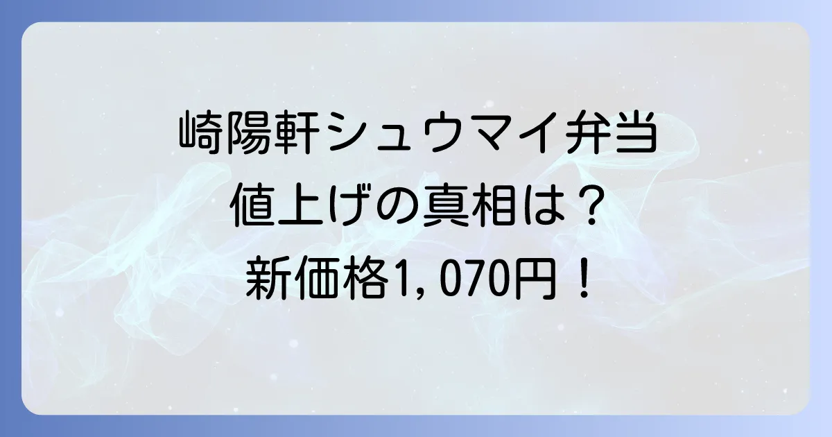 崎陽軒シュウマイ弁当値上げの真相を徹底解説!いつから新価格になるのかと内容変更はあるのか?