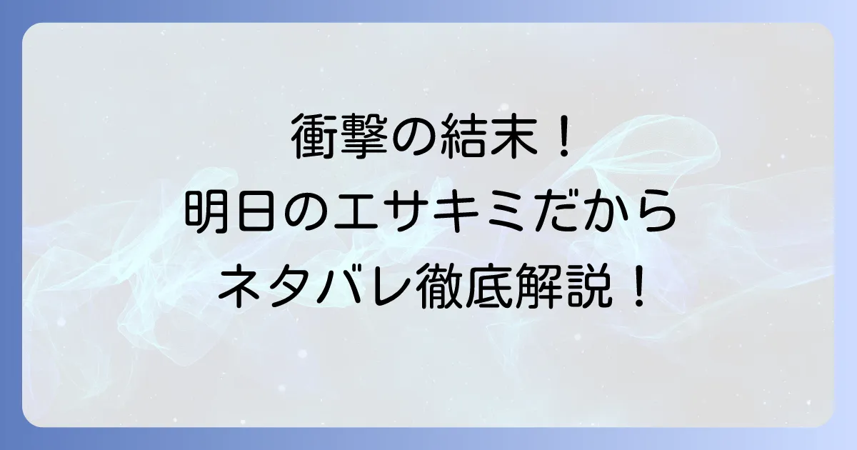 明日のエサキミだから の ネタバレ徹底解説!最新話から最終回まで結末を考察