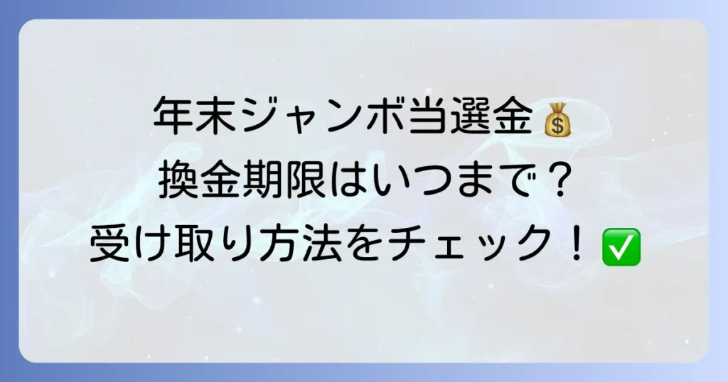 年末ジャンボ宝くじはいつまで換金できる？期限と受け取り方法を徹底解説！