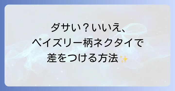 ペイズリー柄ネクタイが「ダサい」と言われる本当の理由