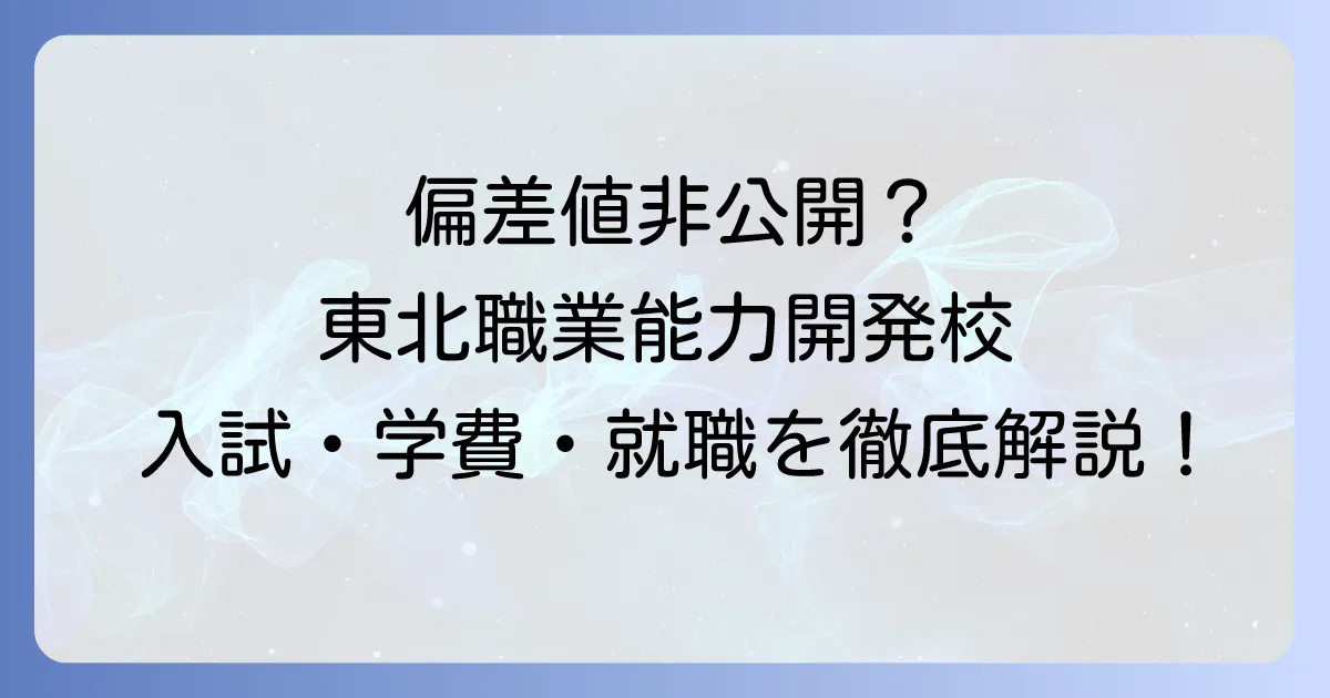 東北職業能力開発大学校の偏差値は非公開？入試難易度から学費・就職まで徹底解説