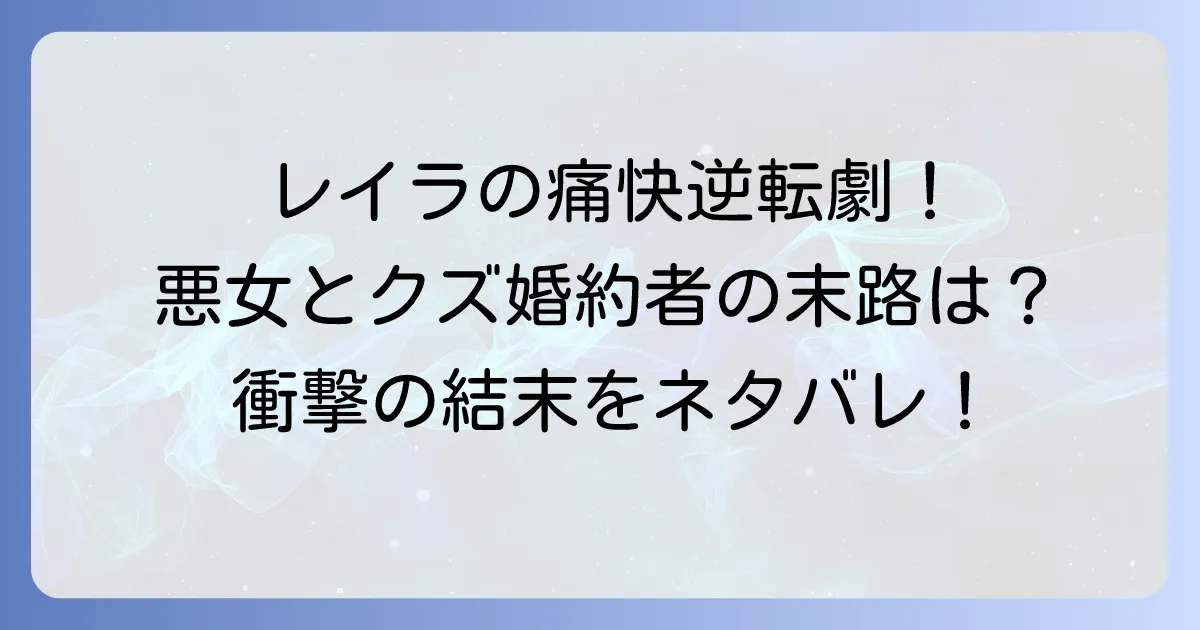 捨てたゴミは二度と拾いませんネタバレ結末を徹底解説！レイラの痛快な逆転劇と登場人物のその後も