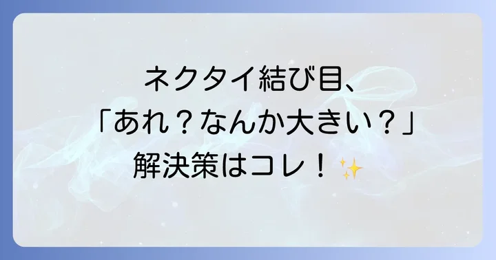 ネクタイ選びから始める！結び目をスマートに見せるためのポイント