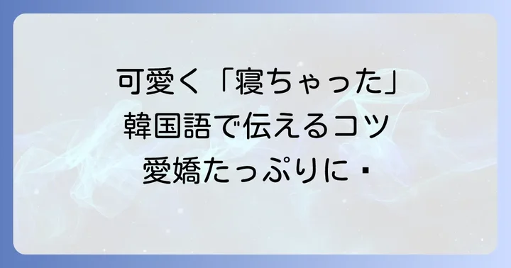 韓国語で「寝ちゃった」の基本表現とニュアンス