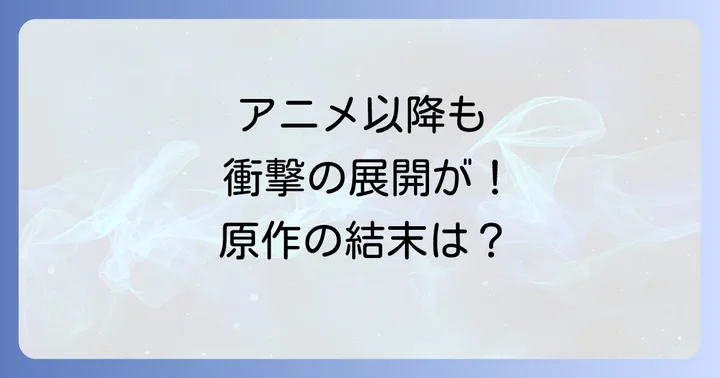 【原作小説ネタバレ】アニメ以降のストーリー展開と真の結末