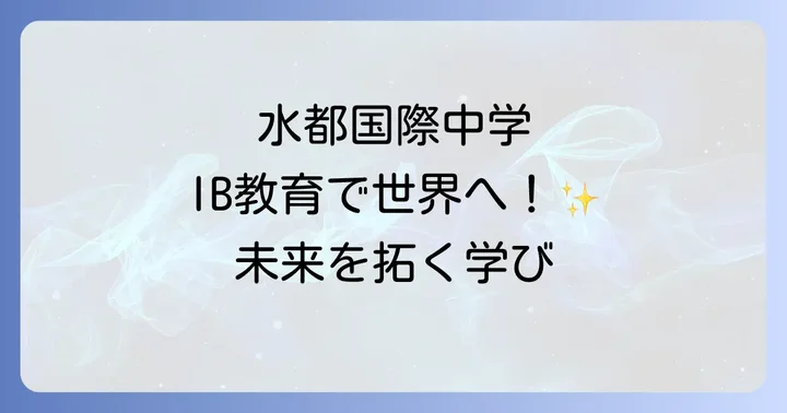 水都国際中学の教育方針と国際バカロレア（IB）教育の魅力