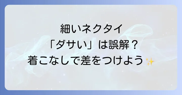 細いネクタイが「ダサい」と言われる背景と誤解を解く