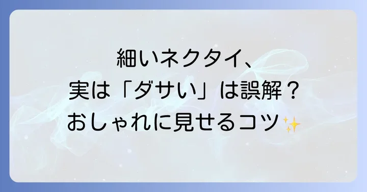 細いネクタイをおしゃれに見せる着こなしのコツとポイント