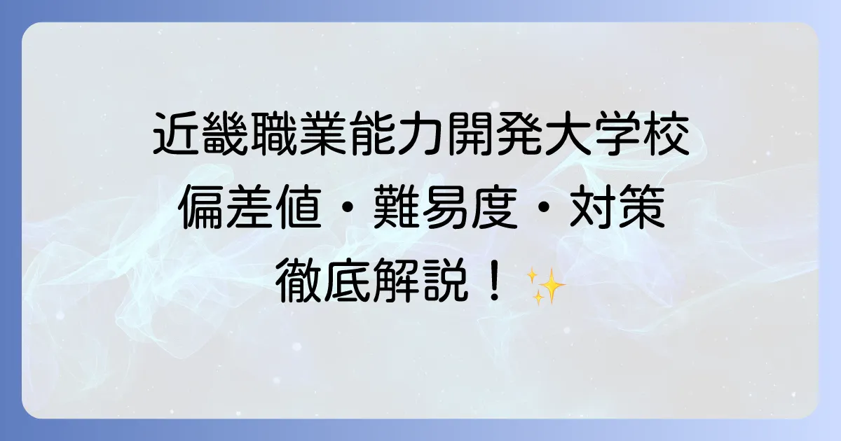 近畿職業能力開発大学校の偏差値は？入試難易度や対策方法を徹底解説