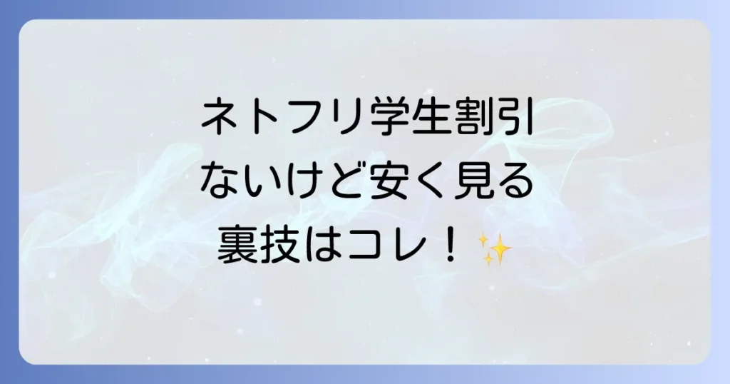 ネトフリの値段と学生は学割なし？料金プランと安く見るコツを徹底解説