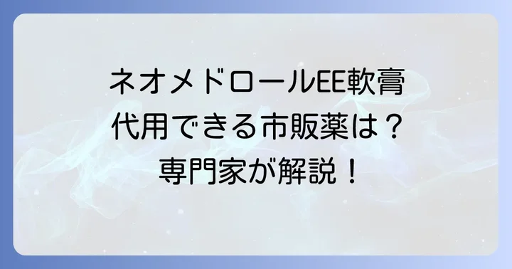 ネオメドロールEE軟膏の代用に関するよくある質問