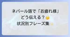 ネパール語でお疲れ様を伝える！状況別フレーズと文化背景を徹底解説