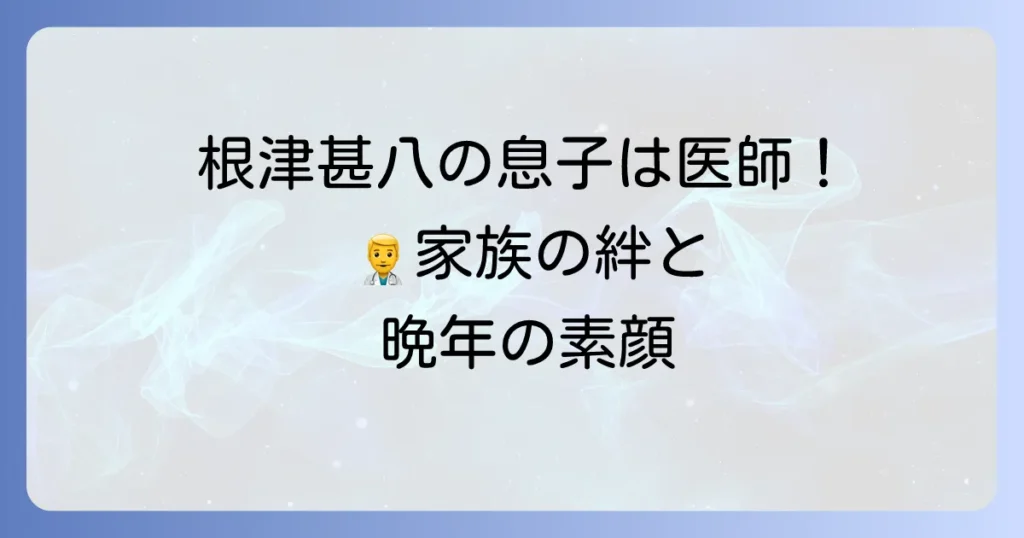 根津甚八に息子はいる？長男・甲斐太さんの医師としての現在と家族の絆を徹底解説