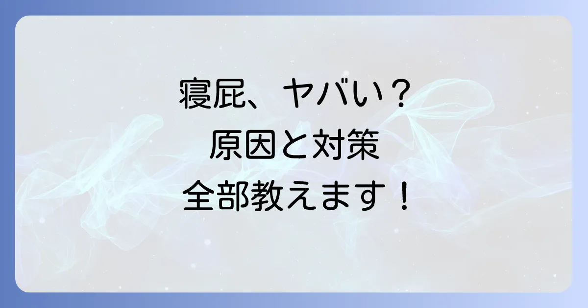 寝屁がひどい原因と対策を徹底解説!今すぐできる改善方法と病気のサイン