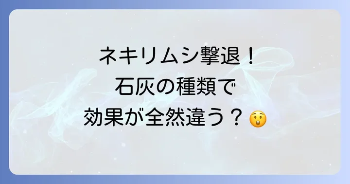「石灰」の種類とネキリムシへの効果を徹底比較