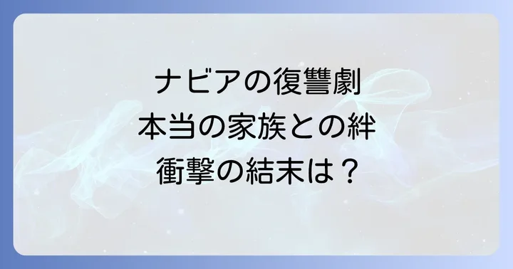 最終回までのあらすじを振り返る：ナビアの苦難と成長の軌跡