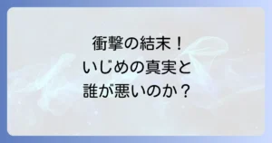 いじめるアイツが悪いのかのネタバレ徹底解説！最終回と登場人物の心理を深掘り