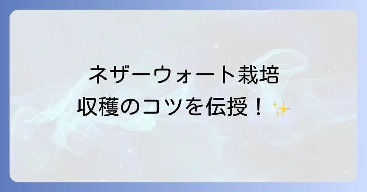効率的なネザーウォート栽培方法と収穫のコツ