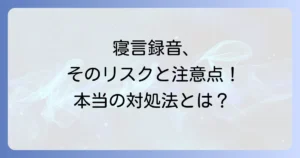 寝言録音が良くないと言われる本当の理由とは？潜むリスクと正しい対処法を徹底解説